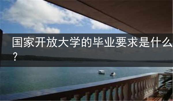 国家开放大学的毕业要求是什么？