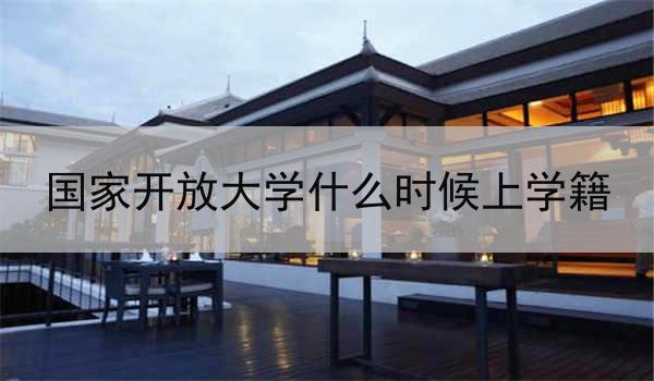 国家开放大学什么时候上学籍
