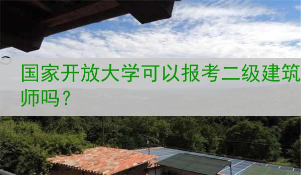 国家开放大学可以报考二级建筑师吗？