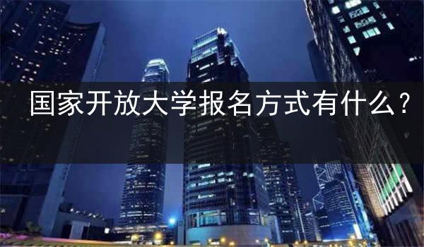 国家开放大学报名方式有什么？