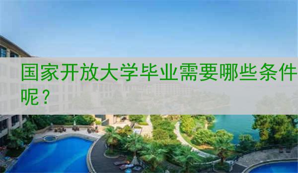 国家开放大学毕业需要哪些条件呢？