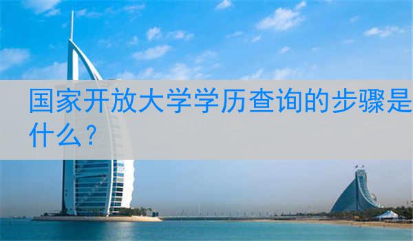 国家开放大学学历查询的步骤是什么？