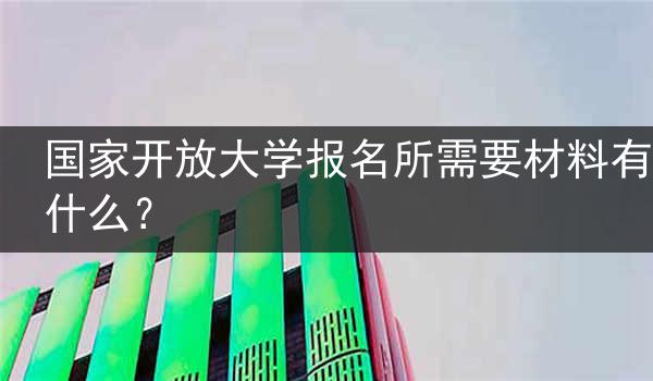 国家开放大学报名所需要材料有什么？