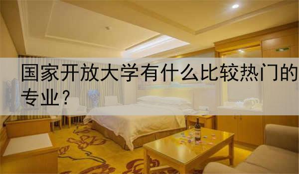 国家开放大学有什么比较热门的专业？