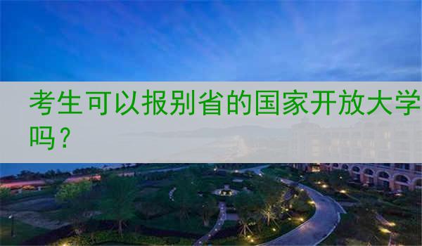 考生可以报别省的国家开放大学吗？