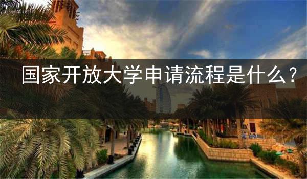 国家开放大学申请流程是什么？