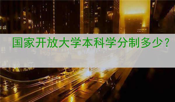 国家开放大学本科学分制多少？