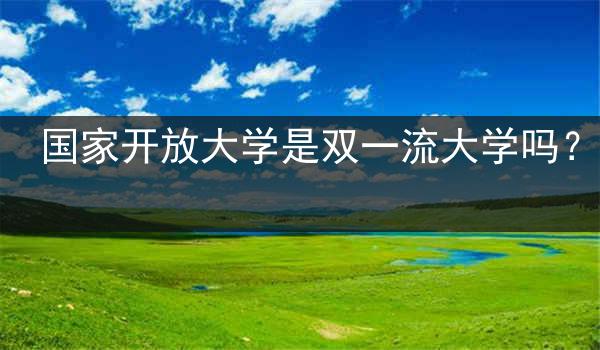 国家开放大学是双一流大学吗？