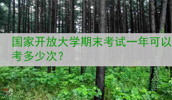 国家开放大学期末考试一年可以考多少次？