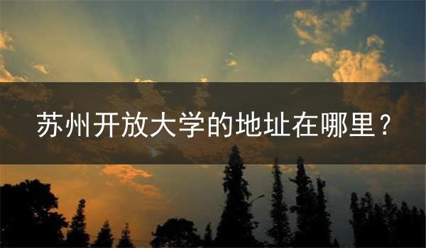 苏州开放大学的地址在哪里？
