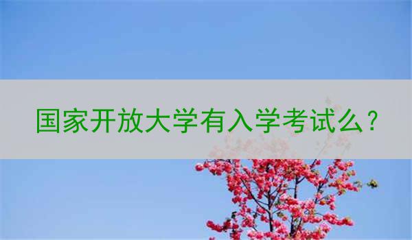 国家开放大学有入学考试么？