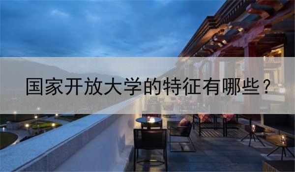 国家开放大学的特征有哪些？