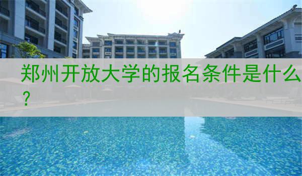 郑州开放大学的报名条件是什么？