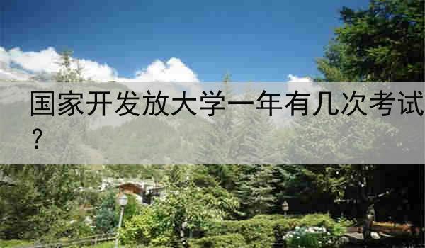 国家开发放大学一年有几次考试？