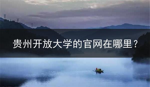 贵州开放大学的官网在哪里？