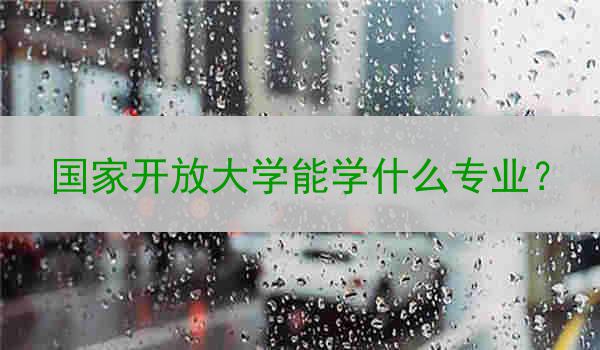 国家开放大学能学什么专业？