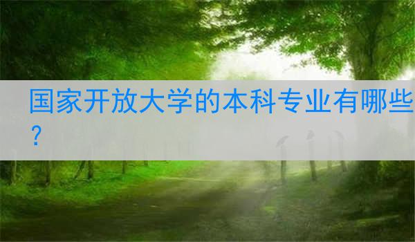 国家开放大学的本科专业有哪些？