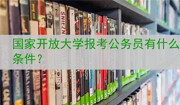 国家开放大学报考公务员有什么条件？
