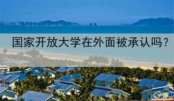 国家开放大学在外面被承认吗？