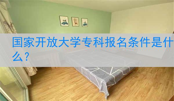 国家开放大学专科报名条件是什么？