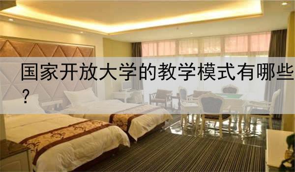 国家开放大学的教学模式有哪些？