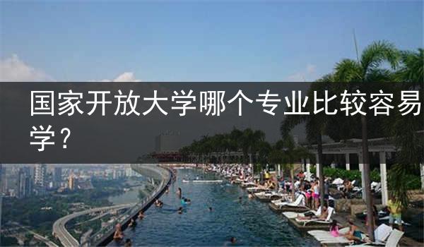 国家开放大学哪个专业比较容易学？