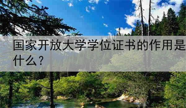 国家开放大学学位证书的作用是什么？