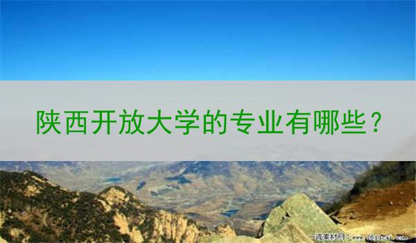陕西开放大学的专业有哪些？