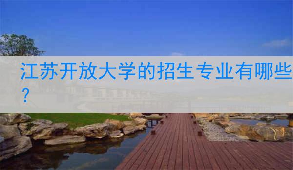 江苏开放大学的招生专业有哪些？