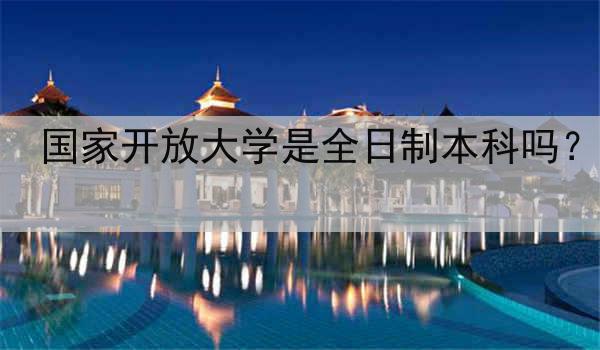 国家开放大学是全日制本科吗？