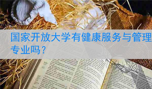 国家开放大学有健康服务与管理专业吗？