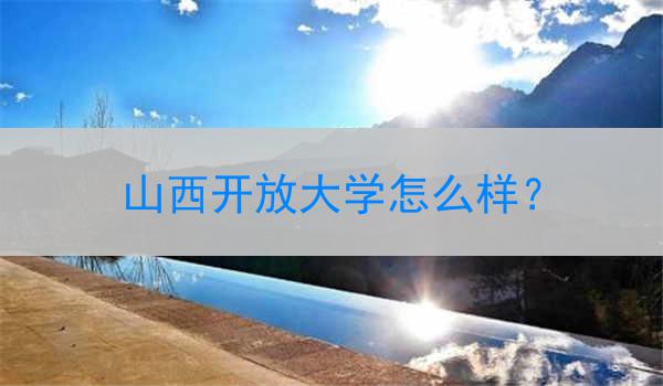 山西开放大学怎么样？