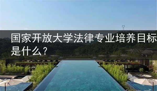 国家开放大学法律专业培养目标是什么？