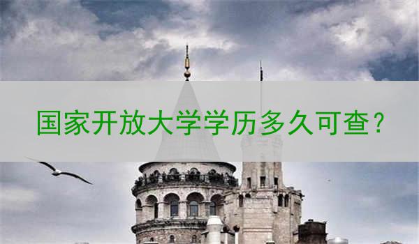国家开放大学学历多久可查？