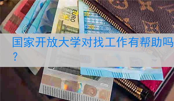 国家开放大学对找工作有帮助吗？