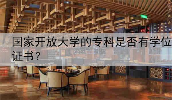 国家开放大学的专科是否有学位证书？