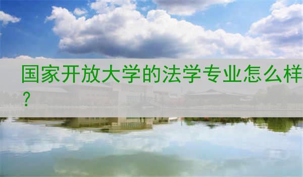 国家开放大学的法学专业怎么样？