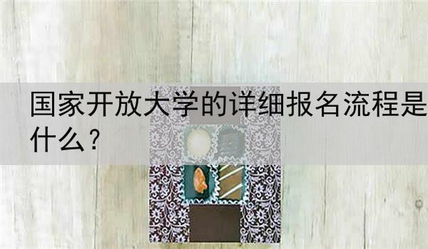 国家开放大学的详细报名流程是什么？
