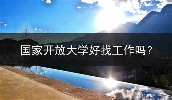 国家开放大学好找工作吗？