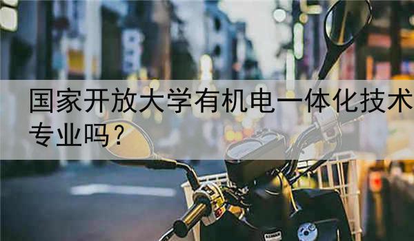 国家开放大学有机电一体化技术专业吗？