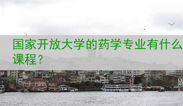 国家开放大学的药学专业有什么课程？