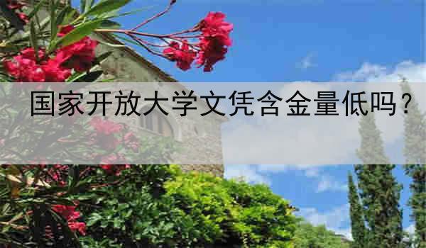 国家开放大学文凭含金量低吗？