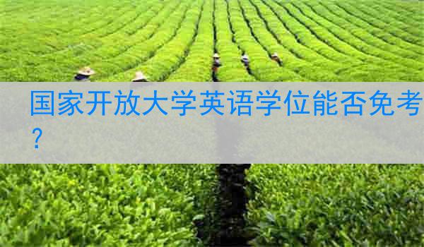 国家开放大学英语学位能否免考？
