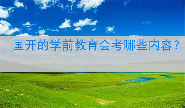 国开的学前教育会考哪些内容？