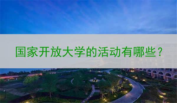 国家开放大学的活动有哪些？