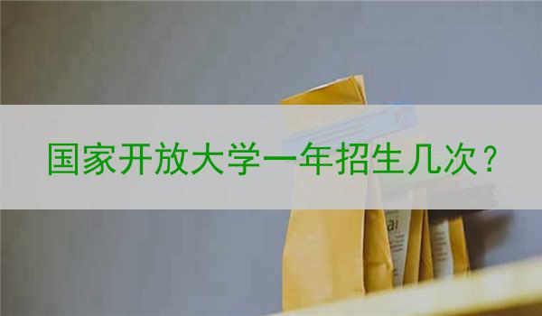 国家开放大学一年招生几次？