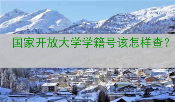 国家开放大学学籍号该怎样查？