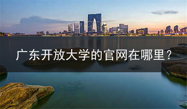 广东开放大学的官网在哪里？