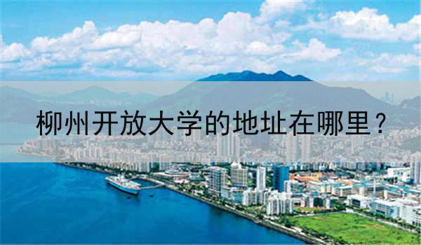柳州开放大学的地址在哪里？