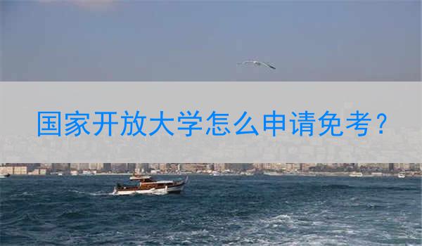 国家开放大学怎么申请免考？